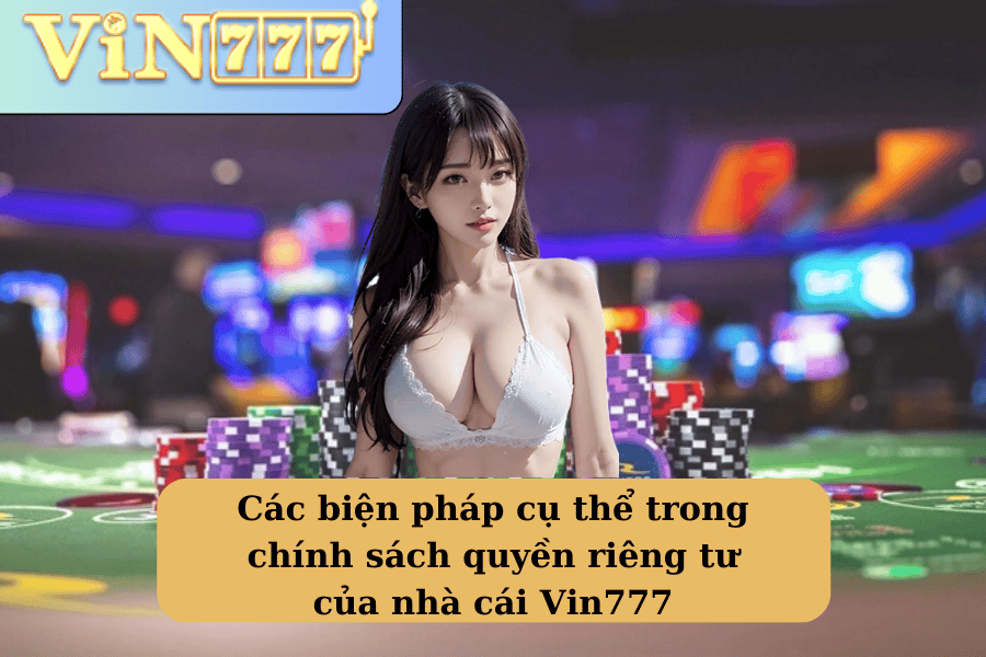 Các biện pháp cụ thể trong chính sách quyền riêng tư của nhà cái Vin777