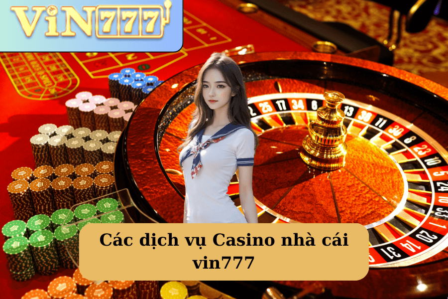 Các dịch vụ của Vin777 - Casino nhà cái vin777