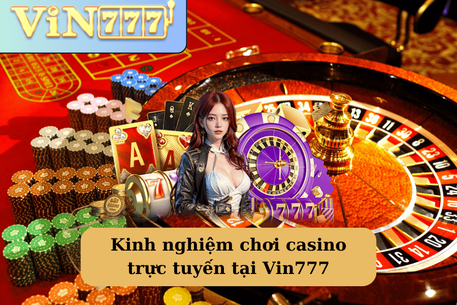 Kinh nghiệm chơi casino trực tuyến tại Vin777