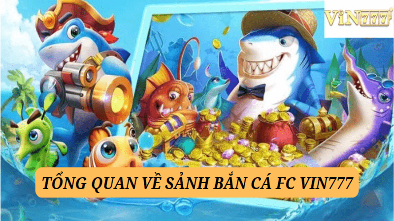 Tìm hiểu tổng quan về sảnh Bắn cá FC Vin777